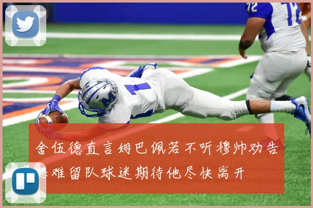 舍伍德直言姆巴佩若不听穆帅劝告恐难留队球迷期待他尽快离开